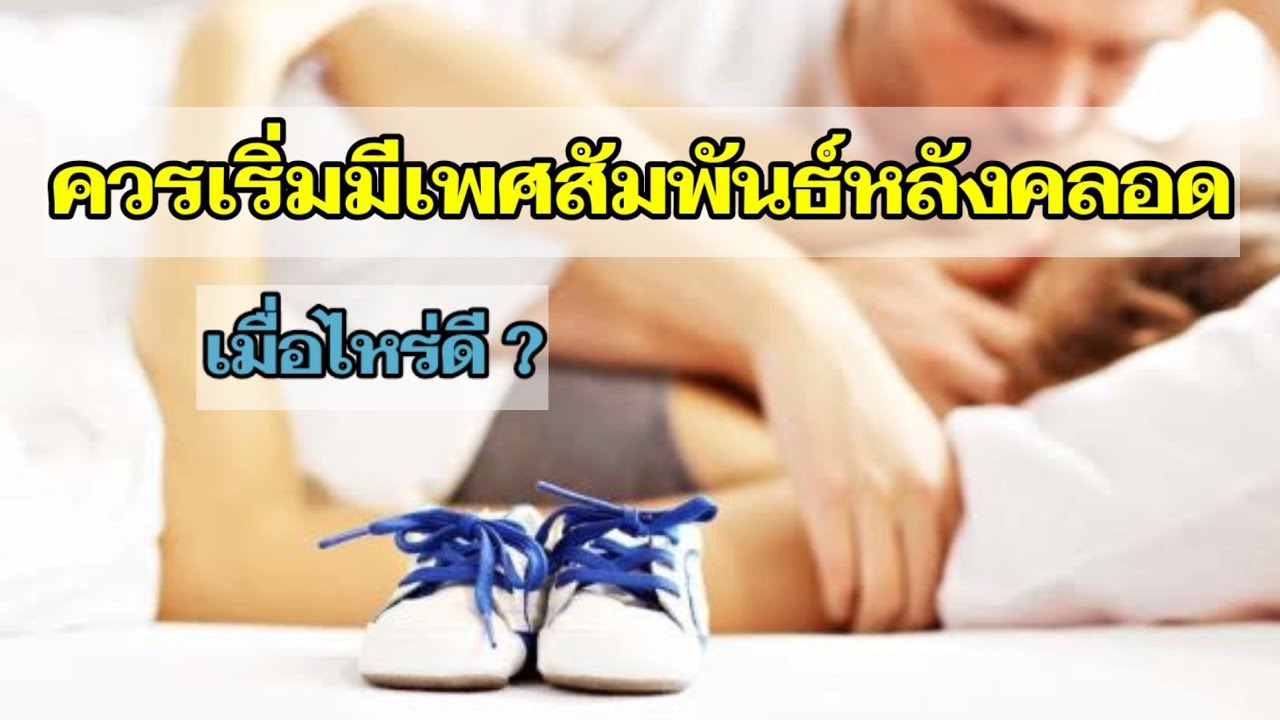 ควรเริ่มมีเพศสัมพันธ์หลังคลอดเมื่อไหร่ ? | หลังจากคลอดควรเริ่มมีเพศสัมพันธ์ตอนไหนดี ?