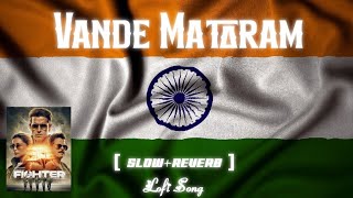 FIGHTER  - Vande Mataram | [Slow+Reverb+Lofi]  | New Hindi Lofi Song 2024