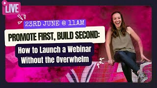 Promote First, Build Second: How to Launch a Webinar Without the Overwhelm
