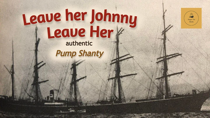 Leave her Johnny Leave Her - Pump Shanty