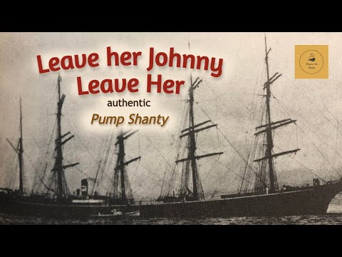 Leave her Johnny Leave Her - Pump Shanty