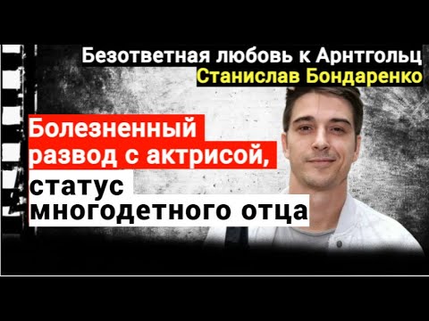 ☆ Любовь к Арнтгольц, развод с актрисой и статус многодетного папы. Станислав Бондаренко