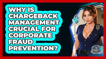 Why Is Chargeback Management Crucial For Corporate Fraud Prevention? - SecurityFirstCorp.com