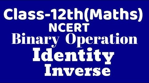 Binary Operation, Identity Binary operation, Inverse Binary Operation, VKS Maths XII Class 12,