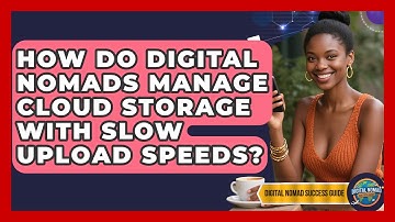How Do Digital Nomads Manage Cloud Storage With Slow Upload Speeds? - Digital Nomad Success Guide
