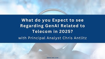 GenAI in Telecom in 2025 with Principal Analyst Chris Antlitz