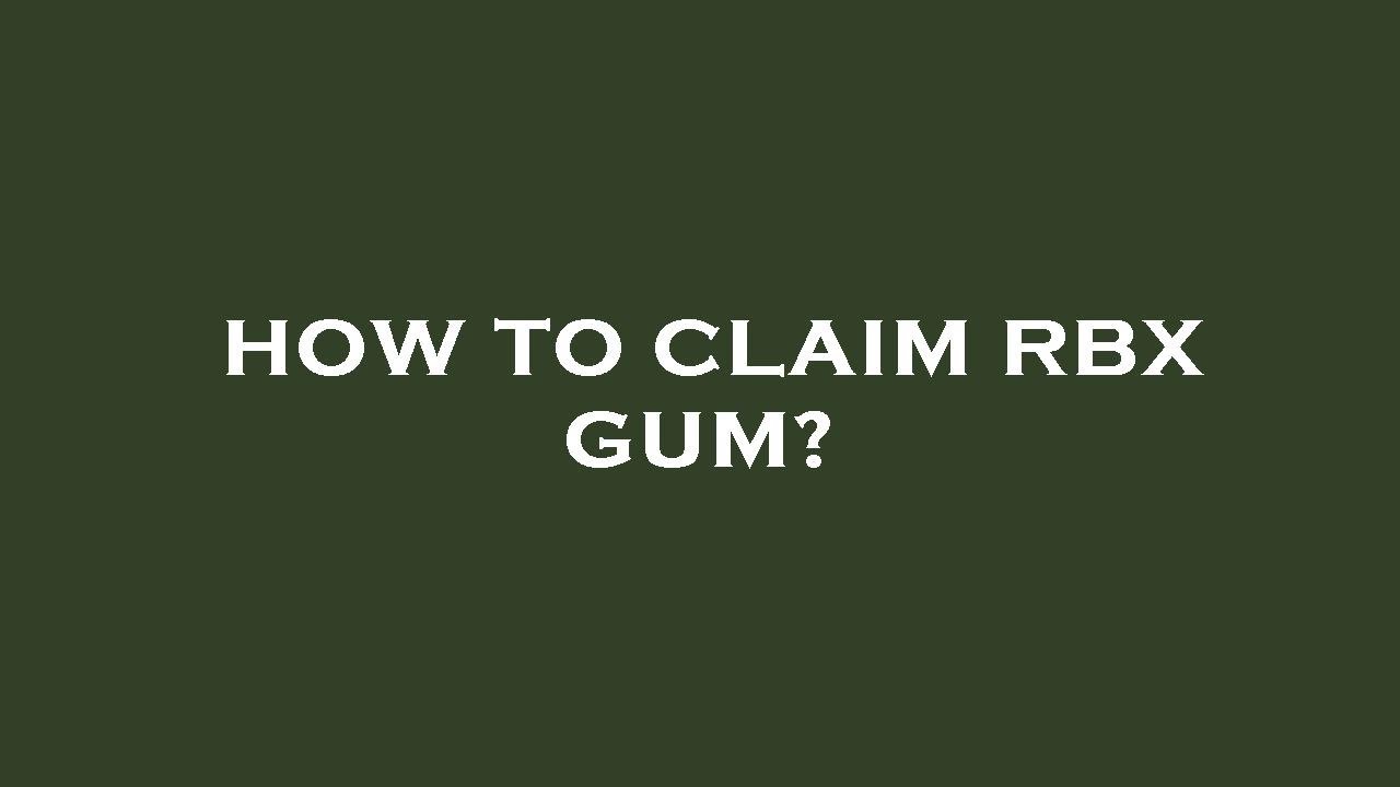 SOLVED] HOW TO CLAIM RBX GUM? 