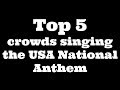 Top 5 crowds singing the USA National Anthem