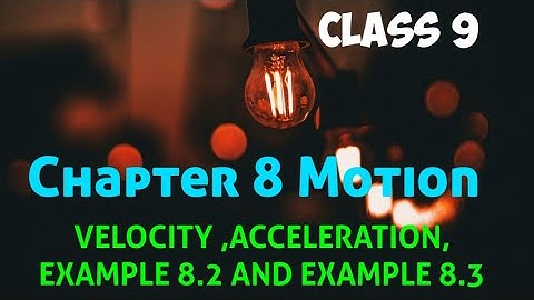 VELOCITY | ACCELERATION | EXAMPLE 8.2 | EXAMPLE 8.3 | CLASS 9 CHAPTER 8