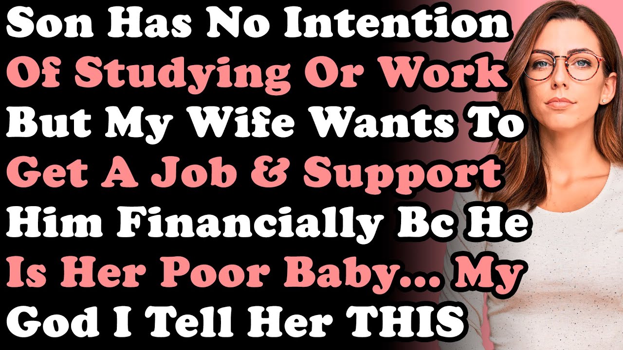Son Has No Intention Of Studying Or Working & My Wife Wants To Get A Job & Support Him Bc He's Her..