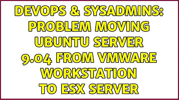 DevOps & SysAdmins: Problem Moving Ubuntu Server 9.04 from VMWare Workstation to ESX Server