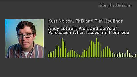 Andy Luttrell: Pro’s and Con’s of Persuasion When Issues are Moralized