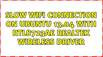 Ubuntu: slow wifi connection on ubuntu 13.04 with rtl8723ae realtek wireless driver (2 Solutions!!)