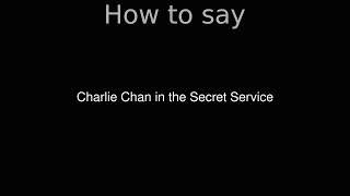 How to Pronounce correctly Charlie Chan in the Secret Service (Movie)