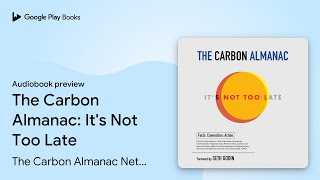 The Carbon Almanac: It's Not Too Late by The Carbon Almanac Network · Audiobook preview