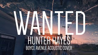 Wanted - Hunter Hayes「Lyrics」| Boyce Avenue acoustic cover