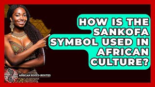 How Is the Sankofa Symbol Used in African Culture? - African Roots And Routes