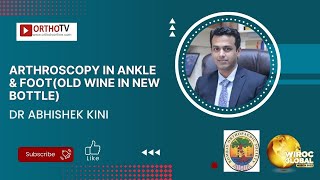 Arthroscopy in Ankle & Foot(Old wine in New Bottle) - Dr Abhishek Kini