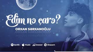 Orxan Serxanoglu - Edim Ne Care Resimi