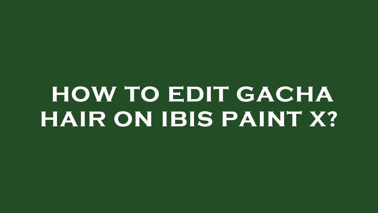 How to edit gacha hair on ibis paint x? YouTube