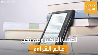 صباح العربية | مليار قارئ.. ثورة الكتب الإلكترونية تغير عالم القراءة