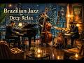 BRAZILIAN JAZZ DEEP RELAX ☕ Rainy Night Bossa Nova & Smooth Jazz Ambience