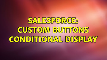 Salesforce: Custom Buttons conditional display (2 Solutions!!)