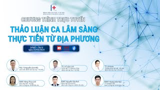 CHƯƠNG TRÌNH “THẢO LUẬN CA LÂM SÀNG – THỰC TIỄN TỪ ĐỊA PHƯƠNG” NGÀY 22/03/2024