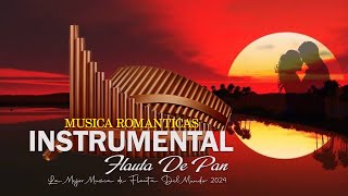 Canciones Romanticas Flauta De Pan - La Mejor Musica de Flauta Del Mundo 2024