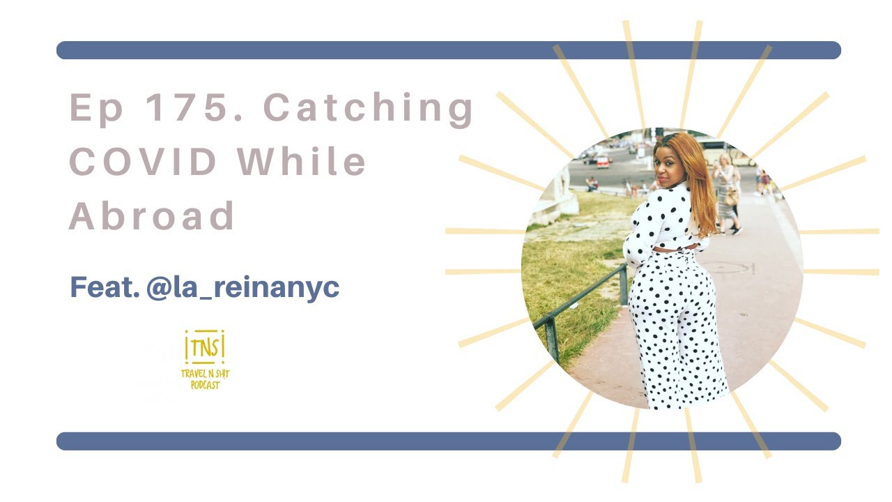 Ep 175. Catching COVID While Abroad Feat. @la_reinanyc