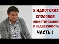 Инвестиции в недвижимость. 5 идиотских способов инвестирования. Ч.1