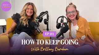 How To Keep Going with Brittany Burnham | Episode 1