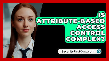 Is Attribute-Based Access Control Complex? - SecurityFirstCorp.com