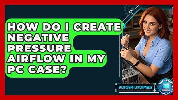 How Do I Create Negative Pressure Airflow In My PC Case? - Your Computer Companion