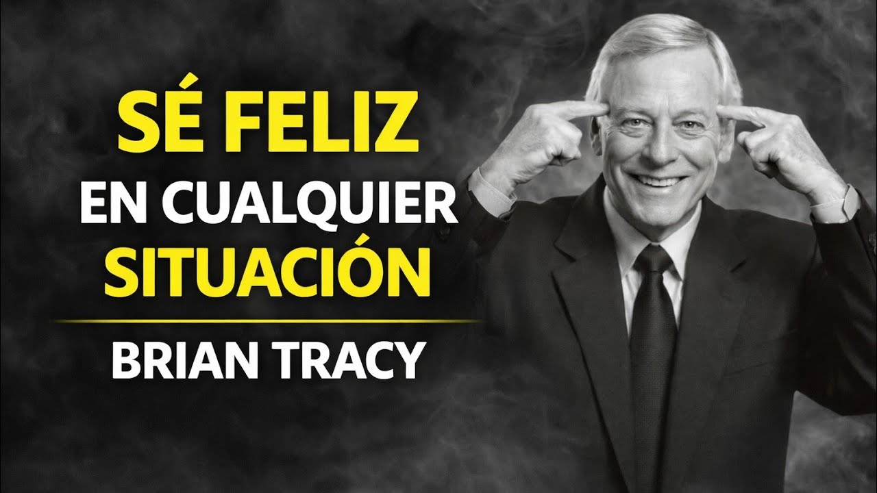 SÉ FELIZ EN CUALQUIER SITUACIÓN: 7 CLAVES PSICOLÓGICAS EN CUALQUIER MOMENTO! Brian Tracy 