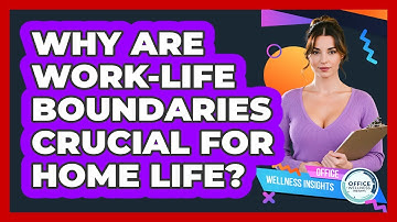 Why Are Work-life Boundaries Crucial For Home Life? - Office Wellness Insights