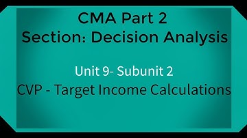 CMA part 2 Lec. 37 Unit 9 Subunit 2 CVP Analysis -- Target Income Calculations