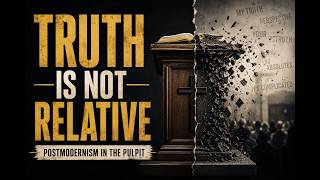 Postmodernism in the Pulpit When the Church Abandons Absolute Truth