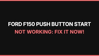 Ford F150 Push Button Start Not Working: Fix It Now!