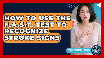 How To Use The F.A.S.T. Test To Recognize Stroke Signs - Stroke Support Channel