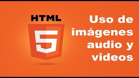 Uso de imágenes, audio y videos en HTML5, aprende paso a paso