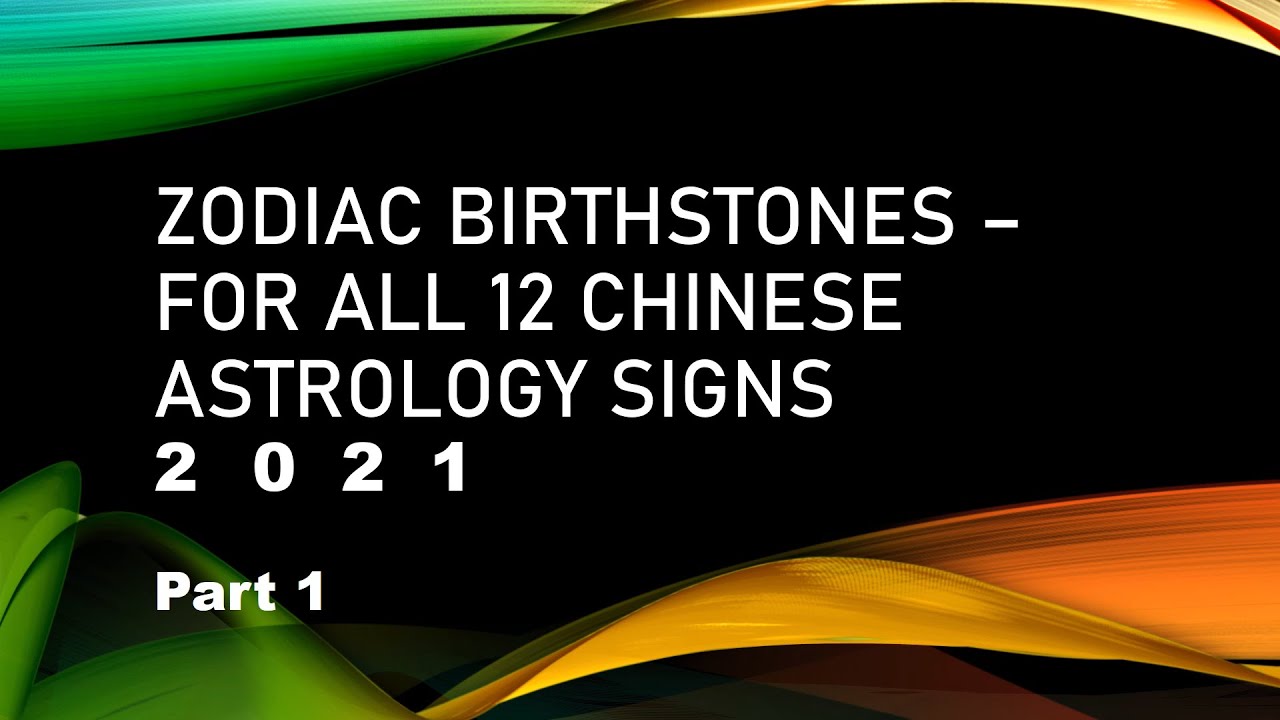 Zodiac Birthstones - for 12  Chinese Astrology Signs 2021  [  Part 1 ]