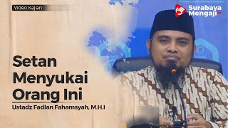 Setan Menyukai Orang Ini - Ustadz Fadlan Fahamsyah, Lc , M H I