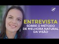 ENTREVISTA INÉDITA: COMO FUNCIONA O MÉTODO DE MELHORA NATURAL DA VISÃO