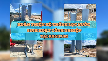 Hoàn Thiện Hệ Thống Lọc Nước Sinh Hoạt Công Nghiệp Tại Kon Tum - Lọc nước công nghiệp Việt Phát