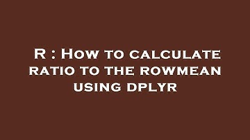 R : How to calculate ratio to the rowmean using dplyr
