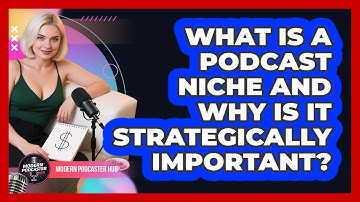 What Is A Podcast Niche And Why Is It Strategically Important? - Modern Podcaster Hub