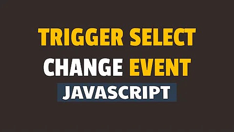 How to Trigger Select Change Event in Javascript