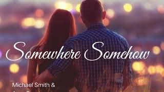 SOMEWHERE SOMEHOW BY : MICHAEL SMITH AND AMY GRANT
