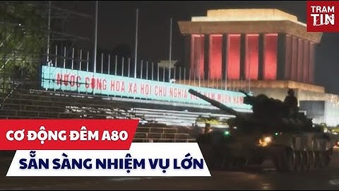 Huấn luyện cơ động đêm A80: Sẵn sàng cho nhiệm vụ trọng đại tại Quảng trường Ba Đình